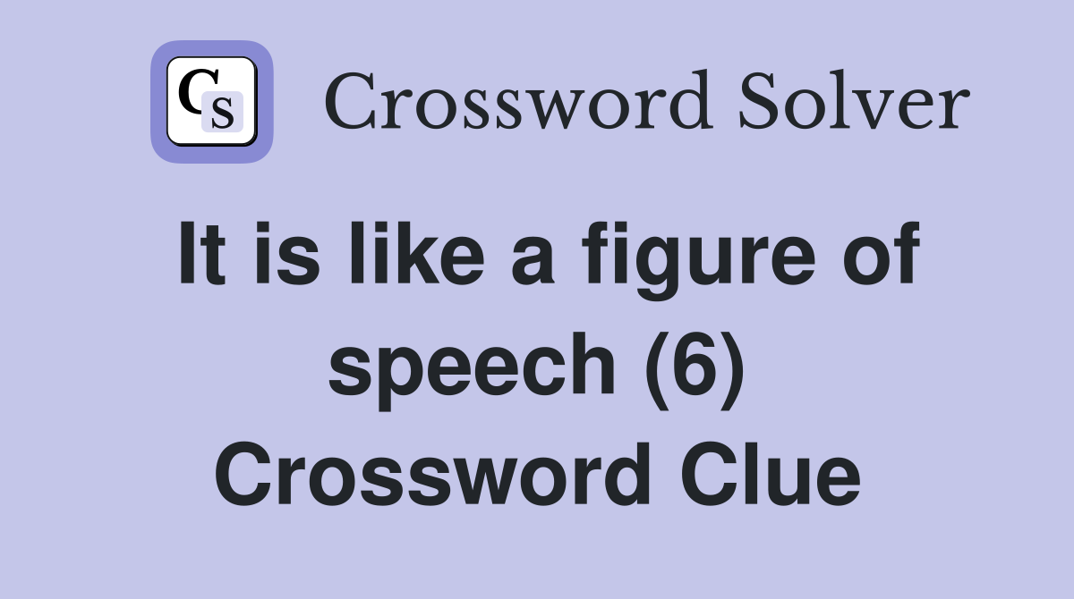 It is like a figure of speech (6) Crossword Clue Answers Crossword